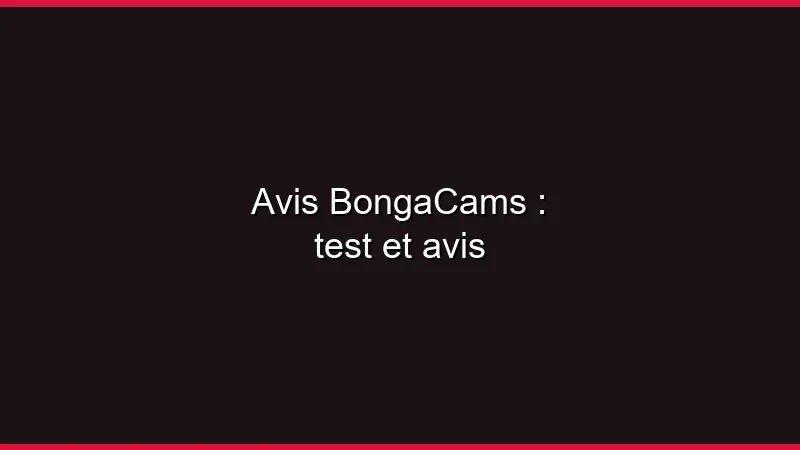 Avis BongaCams : test et avis