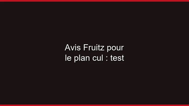 Avis Fruitz pour le plan cul : test