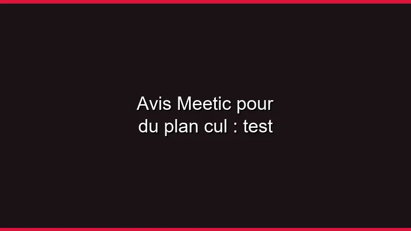Avis Meetic pour du plan cul : test