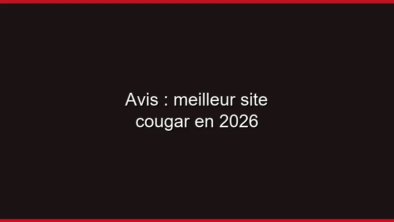 Avis : meilleur site cougar en 2026