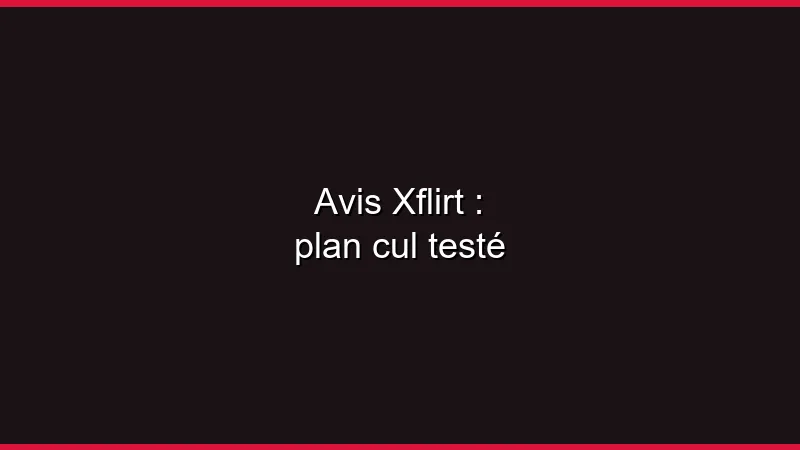 Avis Xflirt : plan cul testé