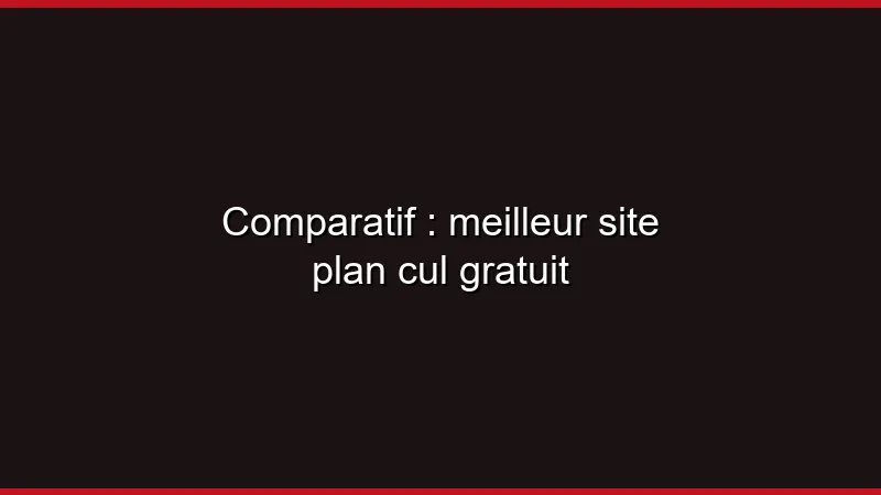 Comparatif : meilleur site plan cul gratuit