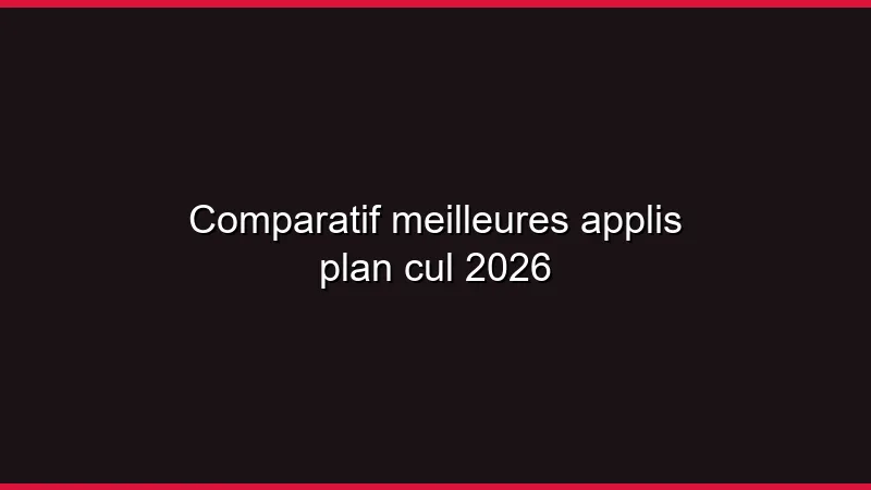 Comparatif meilleures applis plan cul 2026