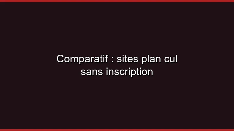 Comparatif : sites plan cul sans inscription
